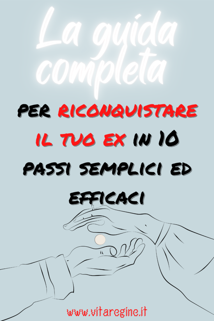 La Guida Completa Per Riconquistare Il Tuo Ex In Passi Semplici Ed